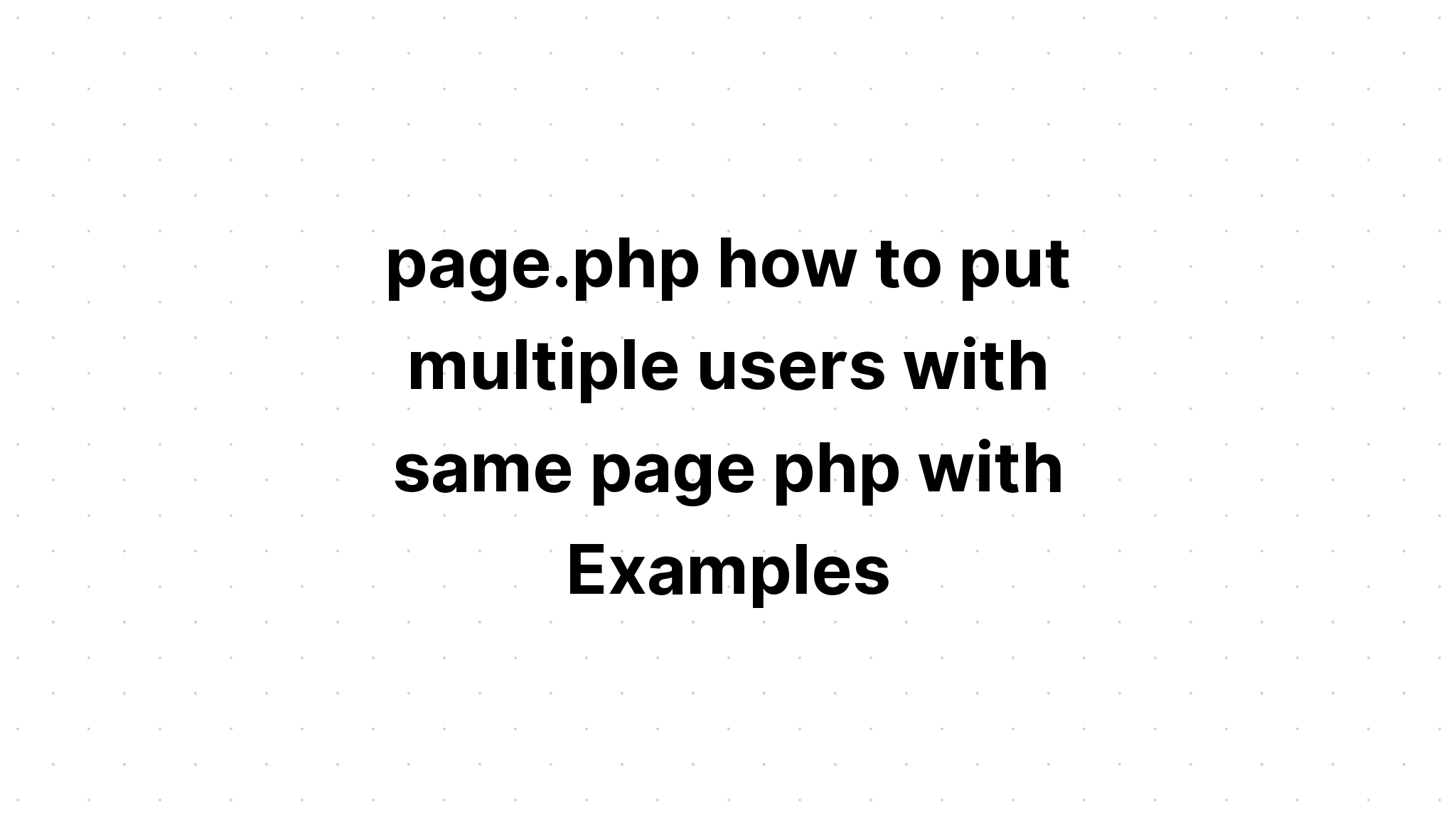 trang. php cách đặt nhiều người dùng trên cùng một trang php với các ví dụ